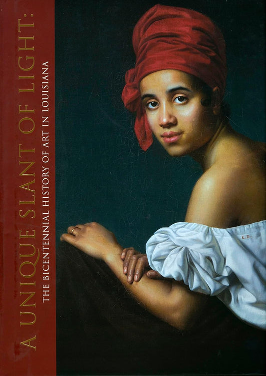 A Unique Slant of Light: The Bicentennial History of Art in Louisiana